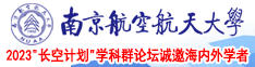 日本大骚B在线播放南京航空航天大学2023“长空计划”学科群论坛诚邀海内外学者